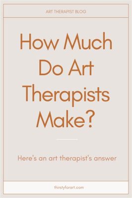 How Much Does an Art Therapist Make? A Detailed Insight into the Field